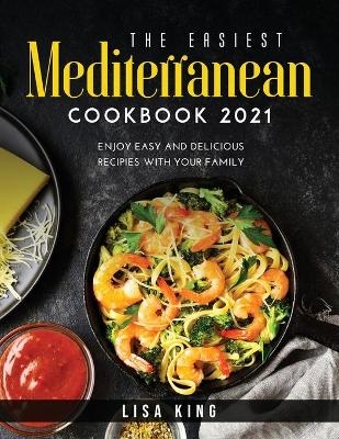 The Easiest Mediterranean Cookbook 2021 - Lisa King