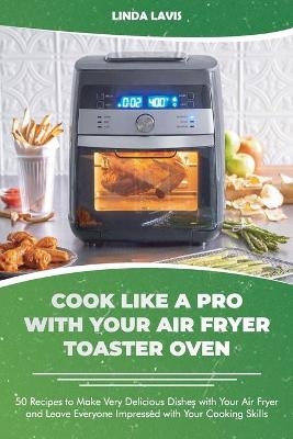 Cook Like a Pro with Your Air Fryer Toaster Oven -  Linda Lavis