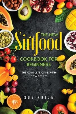 The New Sirtfood Cookbook for Beginners - Sue Price