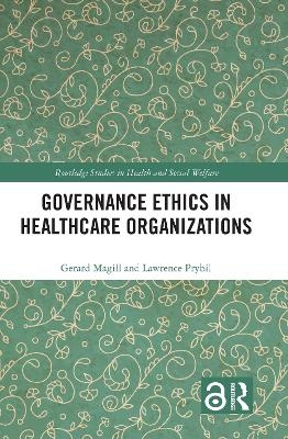 Governance Ethics in Healthcare Organizations - Gerard Magill, Lawrence Prybil