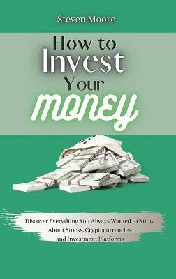 How to Invest Your Money - Steven Moore