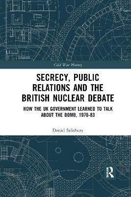 Secrecy, Public Relations and the British Nuclear Debate - Daniel Salisbury