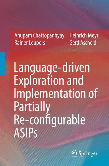 Language-driven Exploration and Implementation of Partially Re-configurable ASIPs - Anupam Chattopadhyay, Rainer Leupers, Heinrich Meyr, Gerd Ascheid