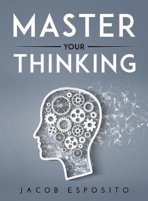 Master Your Thinking - Jacob Esposito