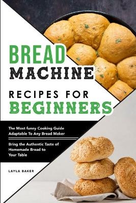 Bread Machine Recipes For Beginners - Layla Baker