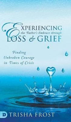 Experiencing the Father's Embrace Through Loss and Grief - Trisha Frost