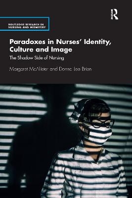 Paradoxes in Nurses’ Identity, Culture and Image - Margaret McAllister, Donna Brien