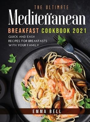 THE ultimate MEDITERRANEAN BREAKFAST cookbook 2021 - Emma Bell