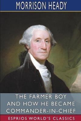 The Farmer Boy and How He Became Commander-in-Chief (Esprios Classics) - Morrison Heady