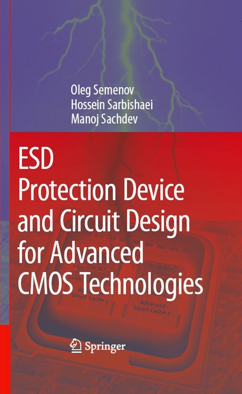 ESD Protection Device and Circuit Design for Advanced CMOS Technologies - Oleg Semenov, Hossein Sarbishaei, Manoj Sachdev