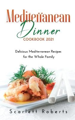 Mediterranean Dinner Cookbook 2021 - Scarlett Roberts