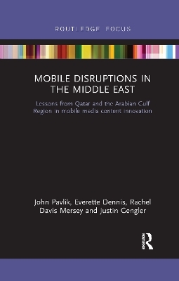 Mobile Disruptions in the Middle East - John Pavlik, Everette Dennis, Rachel Davis Mersey, Justin Gengler