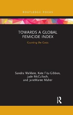 Towards a Global Femicide Index - Sandra Walklate, Kate Fitz-Gibbon, Jude McCulloch, JaneMaree Maher