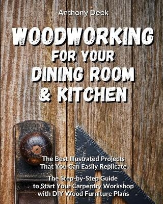 Woodworking for Your Dining Room and Kitchen - Anthony Deck