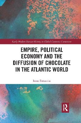 Empire, Political Economy, and the Diffusion of Chocolate in the Atlantic World - Irene Fattacciu