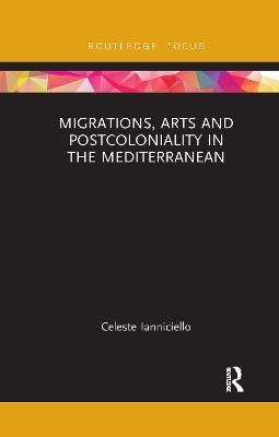 Migrations, Arts and Postcoloniality in the Mediterranean - Celeste Ianniciello