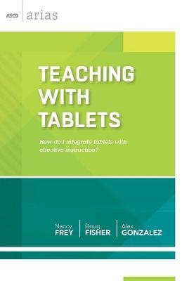 Teaching with Tablets - Nancy Frey, Doug Fisher, Alex Gonzalez