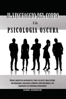 Il Linguaggio del Corpo e la Psicologia Oscura - Body Language and Dark Psychology - Daniel Robinson