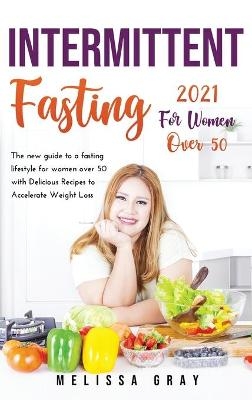 Intermittent Fasting 2021 for Women Over 50 - Melissa Gray