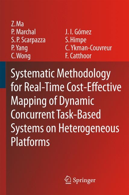 Systematic Methodology for Real-Time Cost-Effective Mapping of Dynamic Concurrent Task-Based Systems on Heterogenous Platforms -  Francky Catthoor,  Jose Ignacio Gomez,  Stefaan Himpe,  Zhe Ma,  Pol Marchal,  Daniele Paolo Scarpazza,  Chun Wong,  Peng Yang,  Chantal Ykman-Couvreur