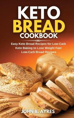 Keto Bread Cookbook - John B Ayres