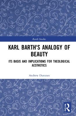 Karl Barth's Analogy of Beauty - Andrew Dunstan