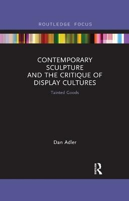 Contemporary Sculpture and the Critique of Display Cultures - Dan Adler