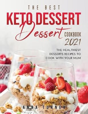 The Best Keto Dessert Cookbook 2021 - Anna Turner