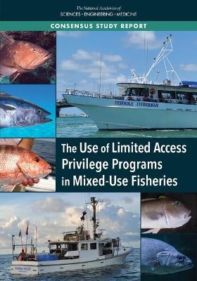 The Use of Limited Access Privilege Programs in Mixed-Use Fisheries - Engineering National Academies of Sciences  and Medicine,  Division on Earth and Life Studies,  Ocean Studies Board,  Committee on the Use of Limited Access Privilege Programs in Mixed-Use Fisheries