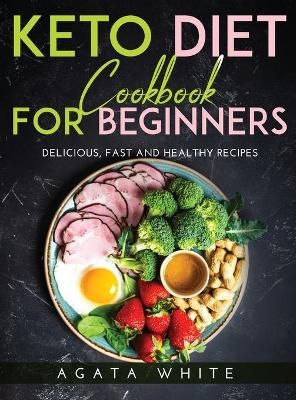 Keto Diet Cookbook For Beginners - Agata White