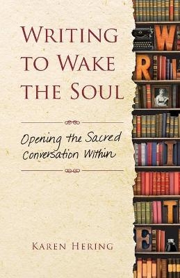 Writing to Wake the Soul - KAREN HERING