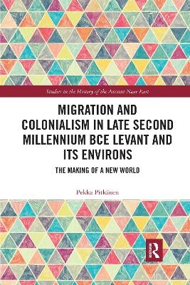 Migration and Colonialism in Late Second Millennium BCE Levant and Its Environs - Pekka Pitkänen