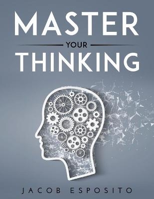 Master Your Thinking - Jacob Esposito