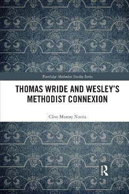 Thomas Wride and Wesley’s Methodist Connexion - Clive Murray Norris