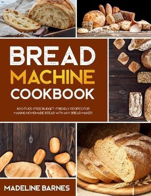 Bread Machine Cookbook - Madeline Barnes