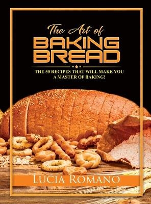 The Art of Baking Bread - Lucia Romano