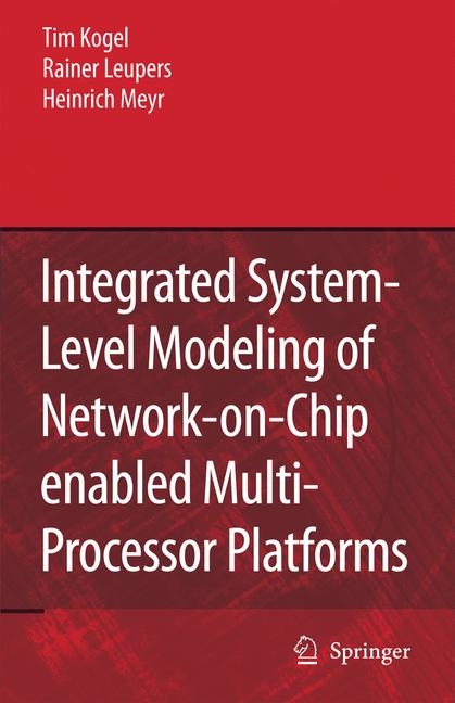 Integrated System-Level Modeling of Network-on-Chip enabled Multi-Processor Platforms - Tim Kogel, Rainer Leupers, Heinrich Meyr