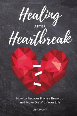 Healing After Heartbreak - Lisa Hunt