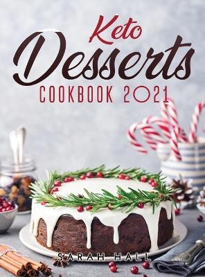 Keto Desserts Cookbook 2021 - Sarah Hall