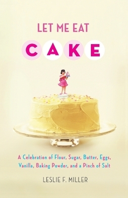 Let Me Eat Cake - Leslie F. Miller