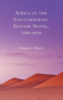 Africa in the Contemporary Spanish Novel, 1990–2010 - Mahan L. Ellison