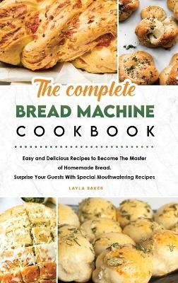 The Complete Bread Machine Cookbook - Layla Baker