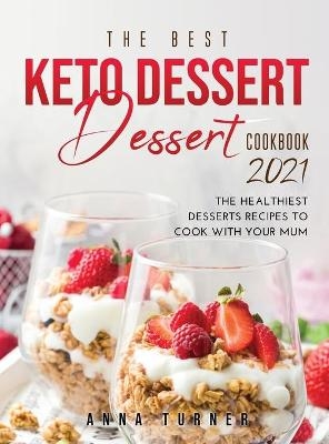 The Best Keto Dessert Cookbook 2021 - Anna Turner