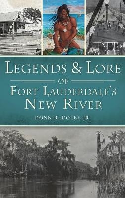Legends and Lore of Fort Lauderdale's New River - Donn R Colee  Jr