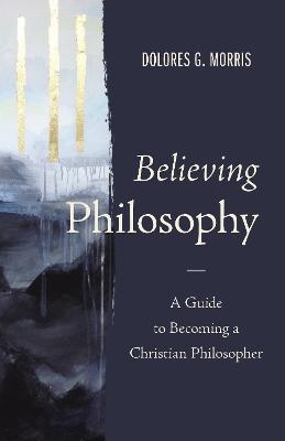 Believing Philosophy - Dolores  G. Morris