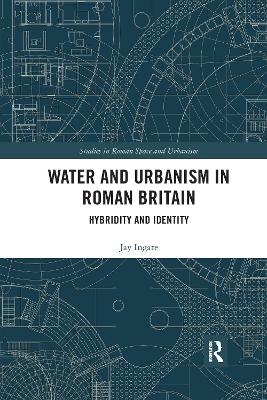 Water and Urbanism in Roman Britain - Jay Ingate