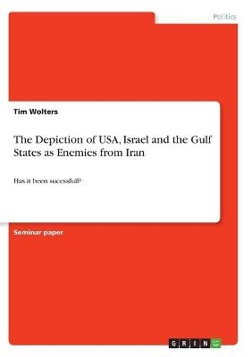 The Depiction of USA, Israel and the Gulf States as Enemies from Iran - Tim Wolters