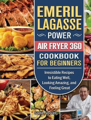 Emeril Lagasse Power Air Fryer 360 Cookbook For Beginners - Sadie Norvell