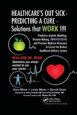 HEALTHCARE's OUT SICK - PREDICTING A CURE - Solutions that WORK !!!! - Gary D. Miner, Linda Miner, Darrell L. Dean