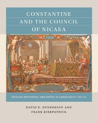 Constantine and the Council of Nicaea - David E. Henderson, Frank Kirkpatrick